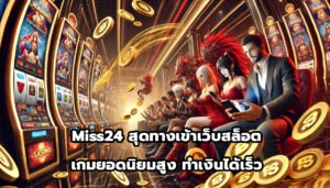 Miss24 สุดทางเข้าเว็บสล็อต เกมยอดนิยมสูง ทำเงินได้เร็ว-5